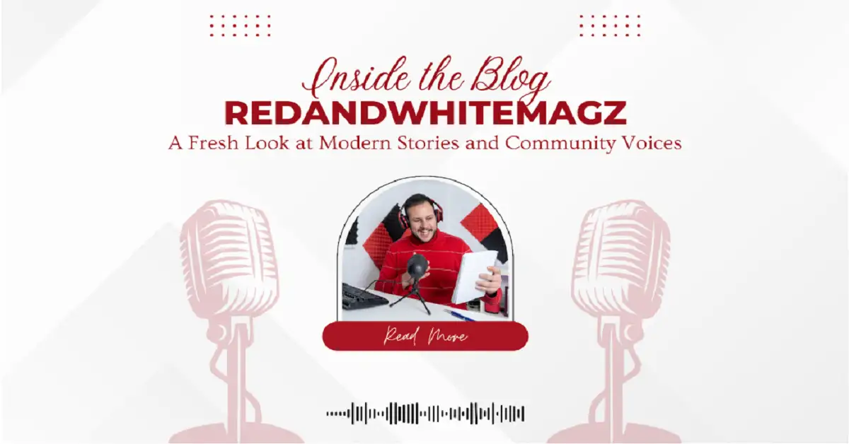 Inside the Blog RedAndWhiteMagz: A Fresh Look at Modern Stories and Community Voices