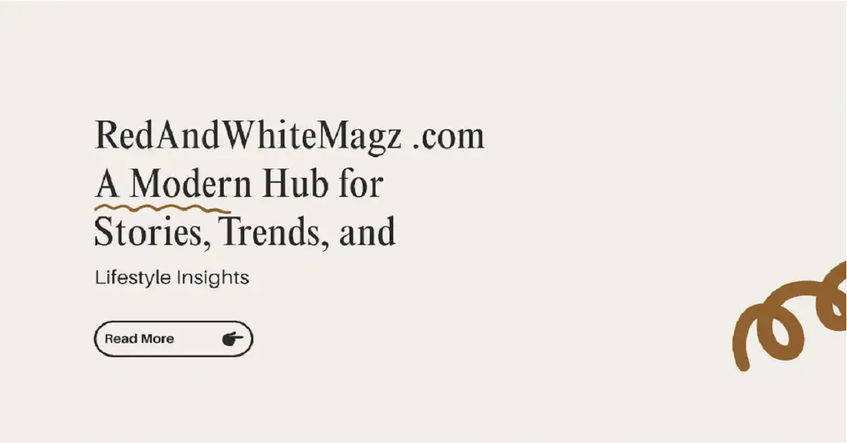 RedAndWhiteMagz .com: A Modern Hub for Stories, Trends, and Lifestyle Insights