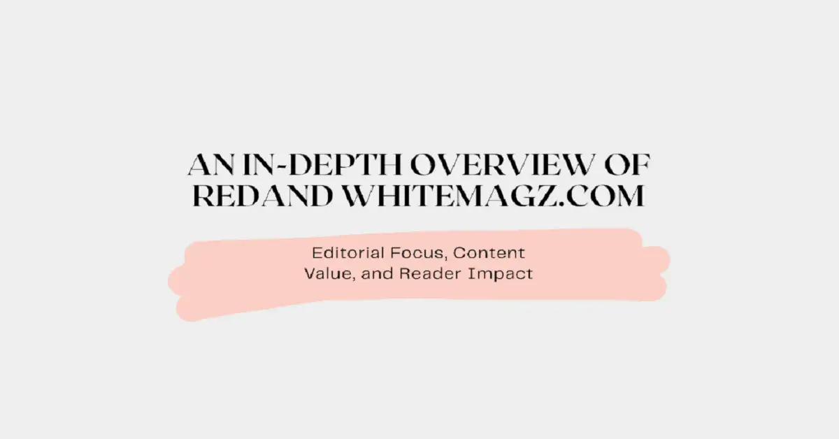 An In-Depth Overview of “redand whitemagz.com”: Editorial Focus, Content Value, and Reader Impact